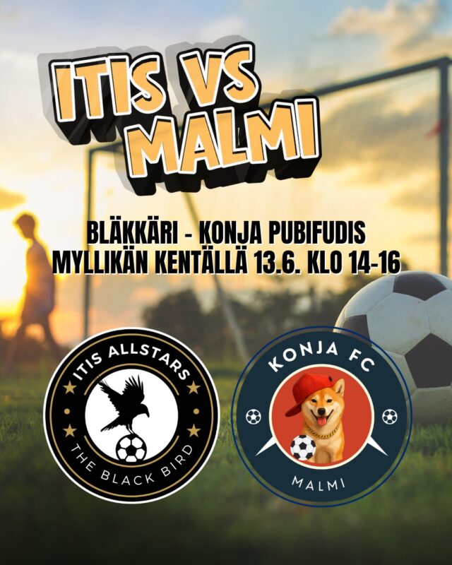ITIS VS MALMI - Bläkkäri vs Konja 🔥

Luvassa on pubifudiksen aatelia lauantaina 13.6. klo 14–16 Myllikän kentällä kun Itis Allstars ja Konja FC kohtaavat ⚽️

Tuo kaverit, viritä äänihuulet ja valmistaudu laittamaan parasta peliin niin kentällä kuin katsomossa, sillä luvassa on palkintoja mm.:
🏆 äänekkäimmälle kannatusjoukolle
📣 parhaalle kannustushuudoille
🔥 kovimmalle tuuletukselle
😎 ja päivän legendaarisimmalle meiningille

Tämä ei ole pelkkä peli – tämä on spektaakkeli! Mutta kuka vie ja kuka vikisee? 
Se nähdään Myllikässä ⚽💛

KOKOONPANOT:
Itis Allstars
Toni K.
Jari T.
Hassan S.
Sami V.
Michael H.
Rese
Toni K.
Aleksi L.
Tiit K.
Aki H.
Mika A.
Aziz I.
Ville L.
Admir S.
Jim B.
Ossian C.
Elias A.
Janne I

Konja FC:
JANI MATTI
JUHA
RONY
JUUNAS
SPIGE
KAITSU
TUIJA
ELIAS
MIKA
ÄRRI
TONZA
PADRE
KARRI
ROOSA
SHAFIA
CHEECK
KARRI
ELIAS

Sekä liuta huoltajia ja hoitajia 🥳 Pelin tuomari ilmoitetaan myöhemmin.